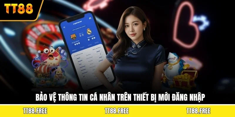 Bảo vệ thông tin cá nhân trên thiết bị mới đăng nhập