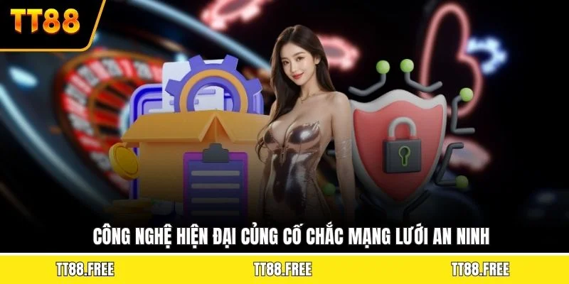 Công nghệ hiện đại củng cố chắc mạng lưới an ninh