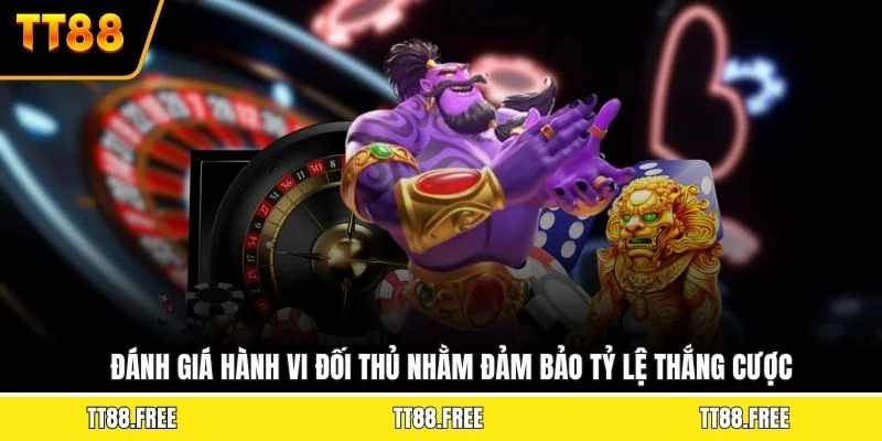 Đánh giá hành vi đối thủ nhằm đảm bảo tỷ lệ thắng cược