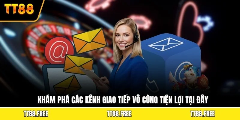 Khám phá các kênh giao tiếp vô cùng tiện lợi tại đây