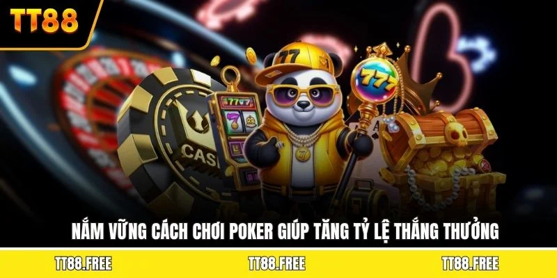 Nắm vững cách chơi poker giúp tăng tỷ lệ thắng thưởng