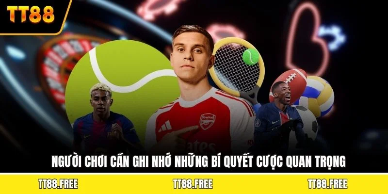 Người chơi cần ghi nhớ những bí quyết cược quan trọng