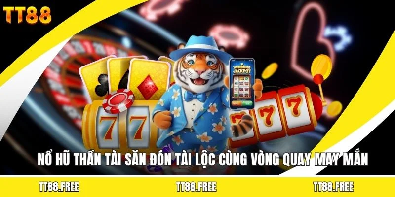 Nổ Hũ Thần Tài Săn Đón Tài Lộc Cùng Vòng Quay May Mắn