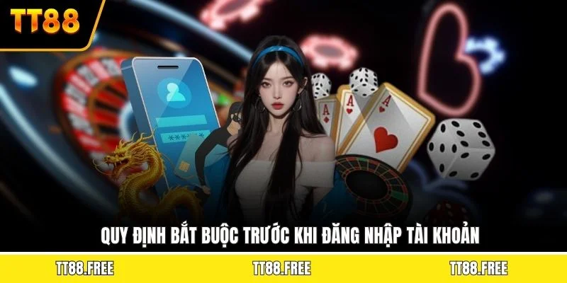 Quy định bắt buộc trước khi đăng nhập tài khoản