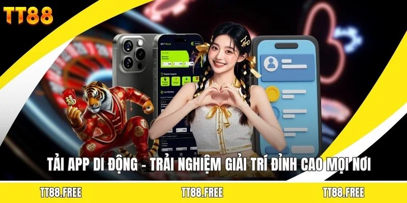 Tải App Di Động - Trải Nghiệm Giải Trí Đỉnh Cao Mọi Nơi